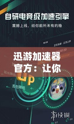 迅游加速器官方：讓你暢享高速網絡體驗，打破地域限制