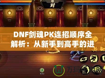 DNF劍魂PK連招順序全解析：從新手到高手的進階指南