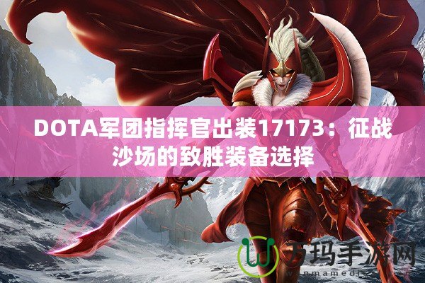 DOTA軍團指揮官出裝17173：征戰沙場的致勝裝備選擇