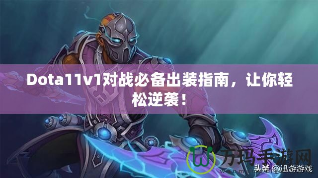 Dota11v1對戰必備出裝指南，讓你輕松逆襲！