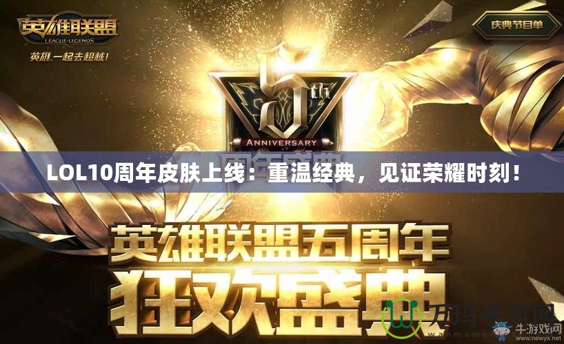 LOL10周年皮膚上線：重溫經典，見證榮耀時刻！