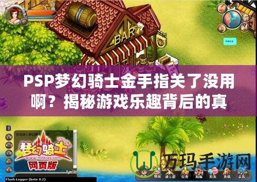 PSP夢幻騎士金手指關了沒用啊？揭秘游戲樂趣背后的真相