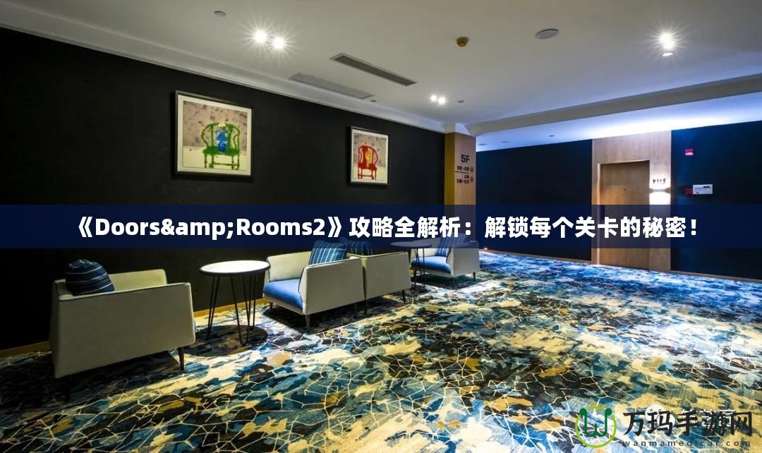 《Doors&Rooms2》攻略全解析：解鎖每個關卡的秘密！