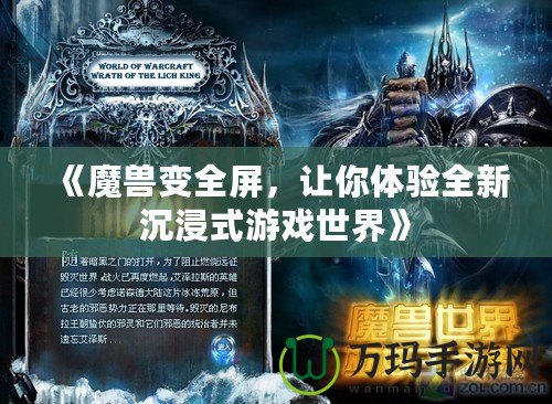 《魔獸變全屏，讓你體驗全新沉浸式游戲世界》