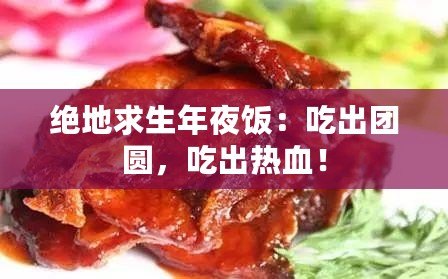 絕地求生年夜飯：吃出團圓，吃出熱血！