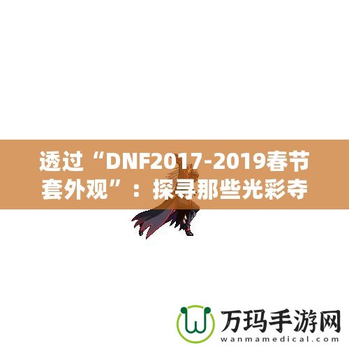 透過“DNF2017-2019春節套外觀”：探尋那些光彩奪目的春節時尚