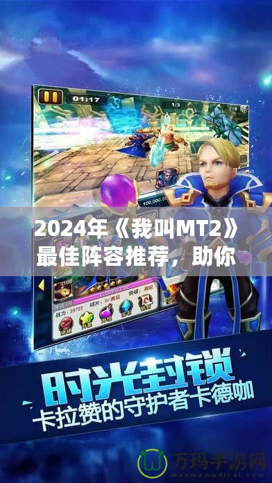 2024年《我叫MT2》最佳陣容推薦，助你輕松稱霸全服！