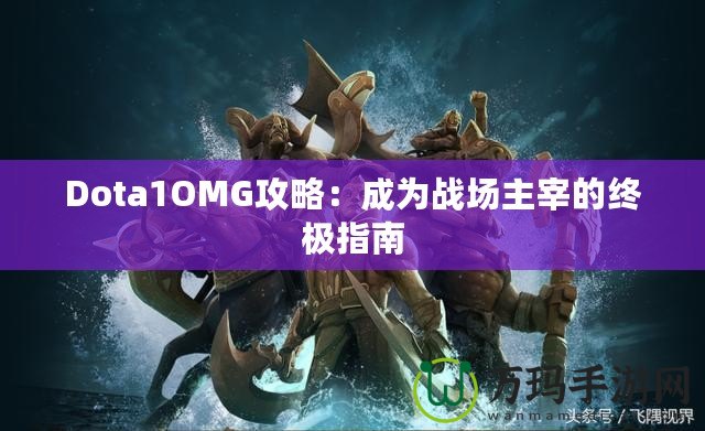 Dota1OMG攻略：成為戰場主宰的終極指南