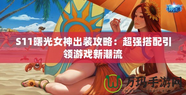 S11曙光女神出裝攻略：超強(qiáng)搭配引領(lǐng)游戲新潮流