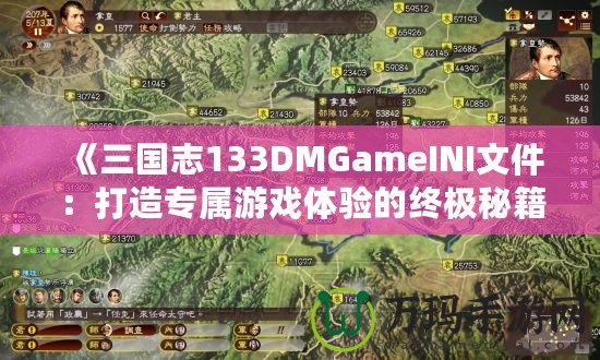 《三國志133DMGameINI文件：打造專屬游戲體驗的終極秘籍》