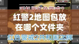 紅警2地圖包放在哪個文件夾？教你一步到位設置方法，輕松暢享游戲樂趣！