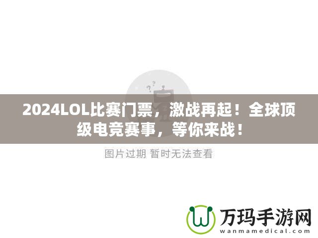 2024LOL比賽門票，激戰再起！全球頂級電競賽事，等你來戰！