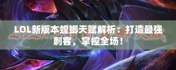 LOL新版本螳螂天賦解析：打造最強刺客，掌控全場！