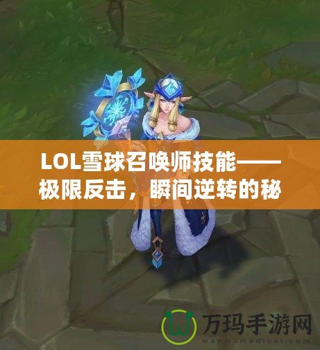 LOL雪球召喚師技能——極限反擊，瞬間逆轉的秘密武器