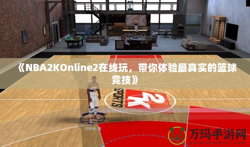 《NBA2KOnline2在線玩，帶你體驗最真實的籃球競技》