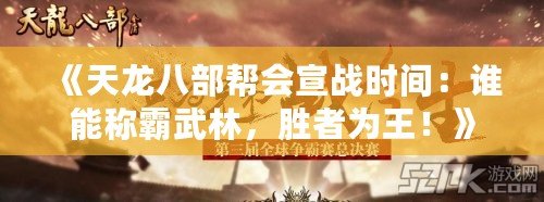 《天龍八部幫會宣戰時間：誰能稱霸武林，勝者為王！》