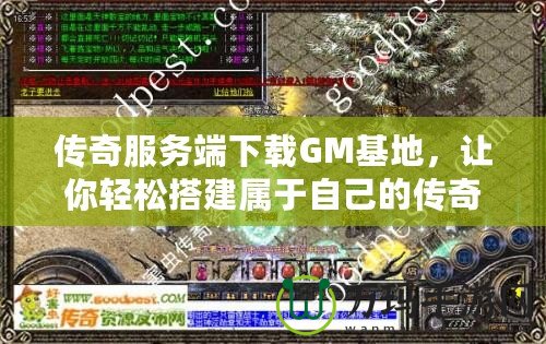 傳奇服務端下載GM基地，讓你輕松搭建屬于自己的傳奇世界