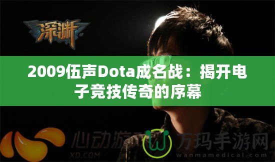 2009伍聲Dota成名戰：揭開電子競技傳奇的序幕