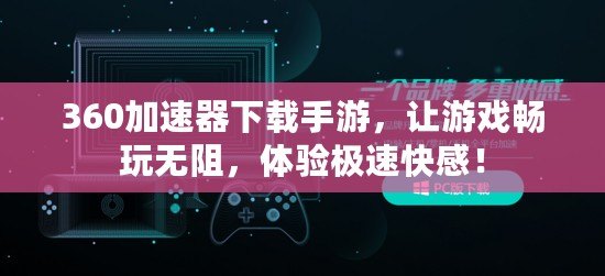 360加速器下載手游，讓游戲暢玩無阻，體驗極速快感！