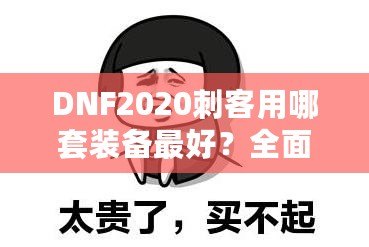 DNF2020刺客用哪套裝備最好？全面解析刺客最強裝備搭配！