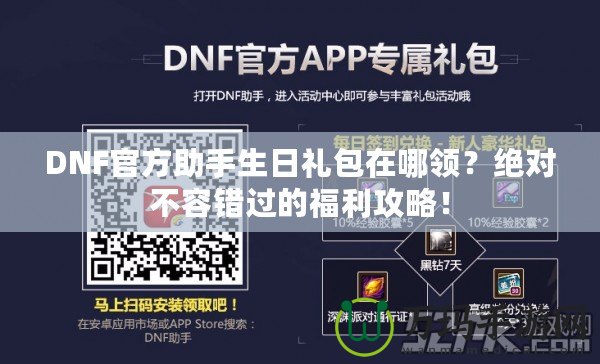 DNF官方助手生日禮包在哪領(lǐng)？絕對不容錯過的福利攻略！