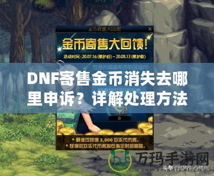 DNF寄售金幣消失去哪里申訴？詳解處理方法與注意事項