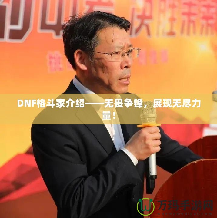 DNF格斗家介紹——無畏爭鋒，展現無盡力量！