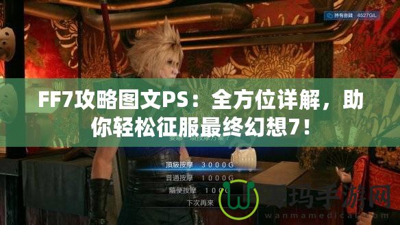 FF7攻略圖文PS：全方位詳解，助你輕松征服最終幻想7！