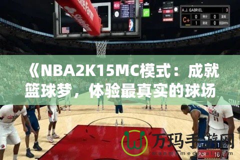 《NBA2K15MC模式：成就籃球夢，體驗最真實的球場人生》