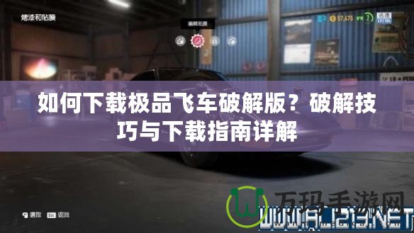 如何下載極品飛車破解版？破解技巧與下載指南詳解