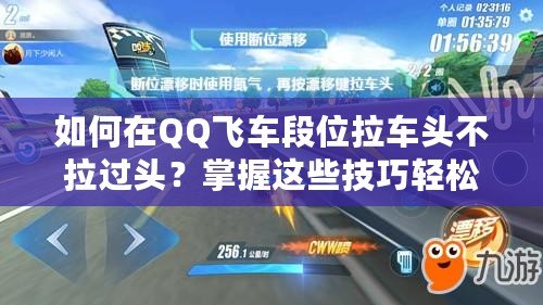 如何在QQ飛車段位拉車頭不拉過頭？掌握這些技巧輕松提升賽車水平！