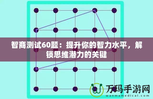 智商測試60題：提升你的智力水平，解鎖思維潛力的關鍵