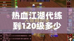 熱血江湖代練到120級多少錢？讓我們為你解答！