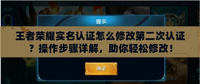 王者榮耀實名認證怎么修改第二次認證？操作步驟詳解，助你輕松修改！