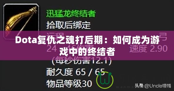 Dota復仇之魂打后期：如何成為游戲中的終結者