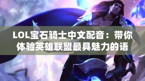 LOL寶石騎士中文配音：帶你體驗英雄聯(lián)盟最具魅力的語音世界