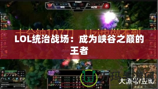 LOL統治戰場：成為峽谷之巔的王者