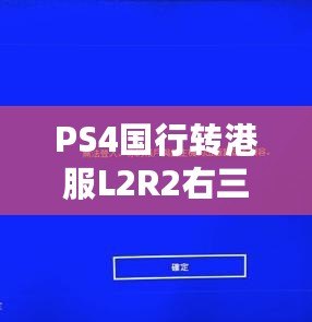 PS4國行轉港服L2R2右三角不能用了？解決辦法來啦！