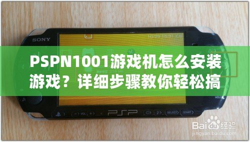 PSPN1001游戲機怎么安裝游戲？詳細步驟教你輕松搞定！