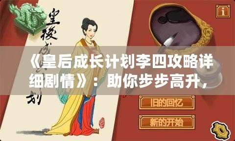 《皇后成長計劃李四攻略詳細劇情》：助你步步高升，掌控宮廷權力的終極指南！