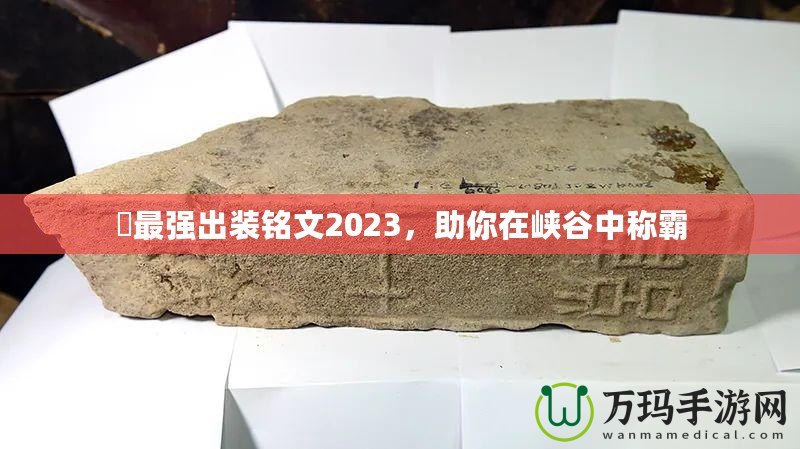 暃最強出裝銘文2023，助你在峽谷中稱霸