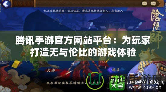 騰訊手游官方網站平臺：為玩家打造無與倫比的游戲體驗