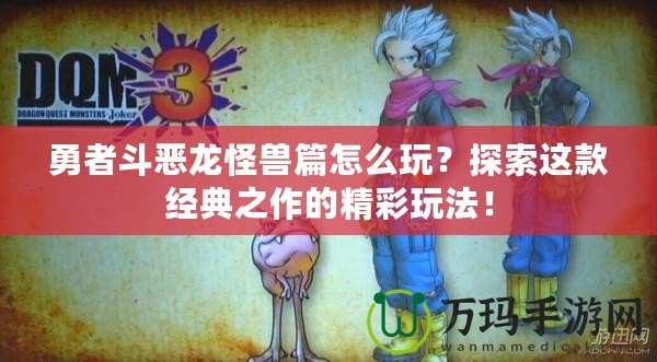 勇者斗惡龍怪獸篇怎么玩？探索這款經典之作的精彩玩法！