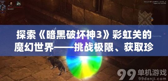 探索《暗黑破壞神3》彩虹關的魔幻世界——挑戰極限、獲取珍貴獎勵