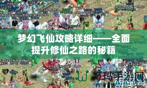 夢幻飛仙攻略詳細——全面提升修仙之路的秘籍