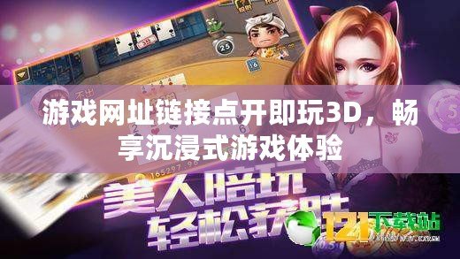 游戲網址鏈接點開即玩3D，暢享沉浸式游戲體驗