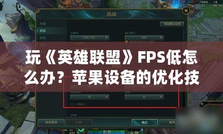 玩《英雄聯盟》FPS低怎么辦？蘋果設備的優化技巧全攻略