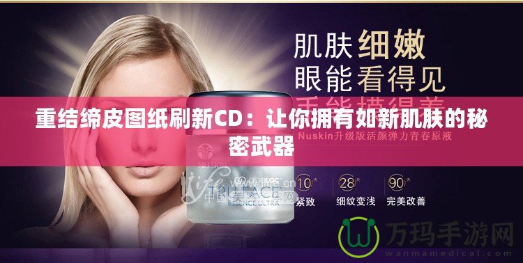 重結締皮圖紙刷新CD：讓你擁有如新肌膚的秘密武器