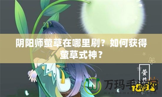 陰陽師螢草在哪里刷？如何獲得螢草式神？