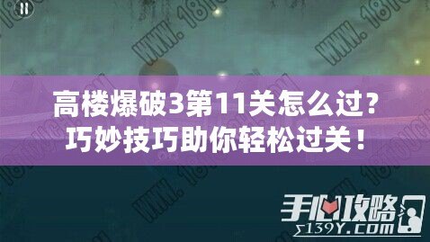 高樓爆破3第11關(guān)怎么過(guò)？巧妙技巧助你輕松過(guò)關(guān)！